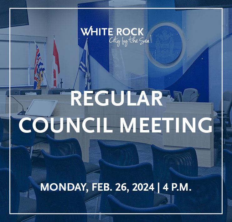 Attend the White Rock City Council Regular Council Meeting on Feb. 26 at 4 p.m.